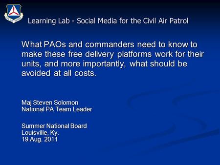 Learning Lab - Social Media for the Civil Air Patrol What PAOs and commanders need to know to make these free delivery platforms work for their units,