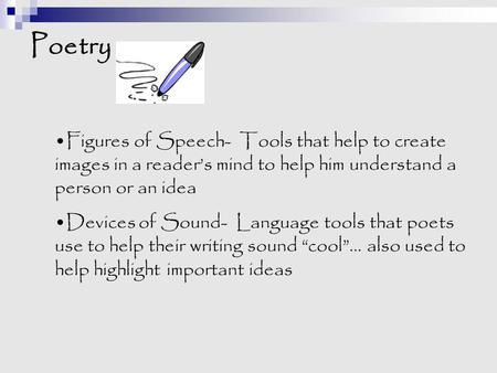 Poetry Figures of Speech- Tools that help to create images in a reader’s mind to help him understand a person or an idea Devices of Sound- Language tools.