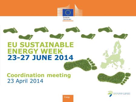EU SUSTAINABLE ENERGY WEEK 23-27 JUNE 2014 Energy Coordination meeting 23 April 2014.