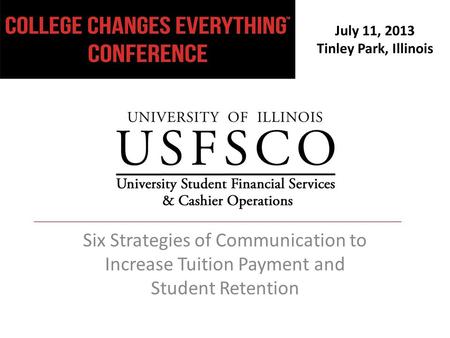 July 11, 2013 Tinley Park, Illinois Six Strategies of Communication to Increase Tuition Payment and Student Retention.