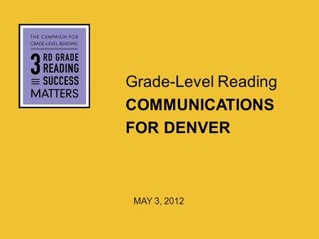 Grade-Level Reading COMMUNICATIONS FOR DENVER MAY 3, 2012.
