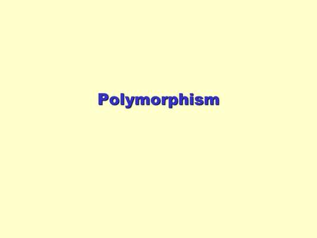 Polymorphism.