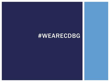 #WEARECDBG. Goal  Raise awareness of the importance of CDBG funds to the stability of Boston's neighborhoods. Strategy  Mix of communications tools.