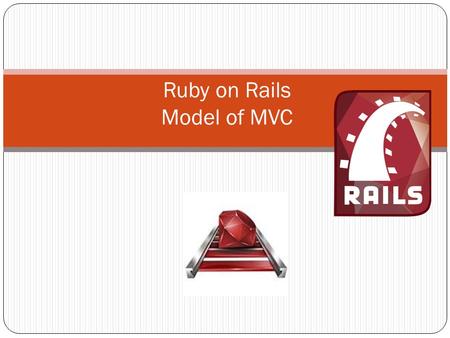 Ruby on Rails Model of MVC. Model-View-Controller Paradigm A way of organizing a software system Benefits: Isolation of business logic from the user interface.