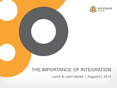 THE IMPORTANCE OF INTEGRATION Lunch & Learn Series | August 21, 2014.