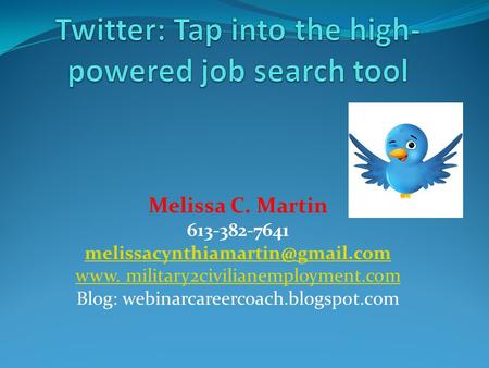 Melissa C. Martin 613-382-7641 www. military2civilianemployment.com Blog: webinarcareercoach.blogspot.com.
