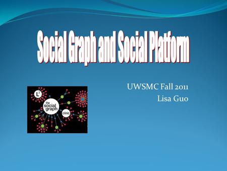 UWSMC Fall 2011 Lisa Guo. What is Social Graph  Mathematically, Graph is an abstraction for modeling relationships between things. Graphs consists of.