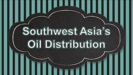 Southwest Asia’s Oil Distribution.