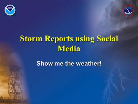Storm Reports using Social Media Show me the weather!