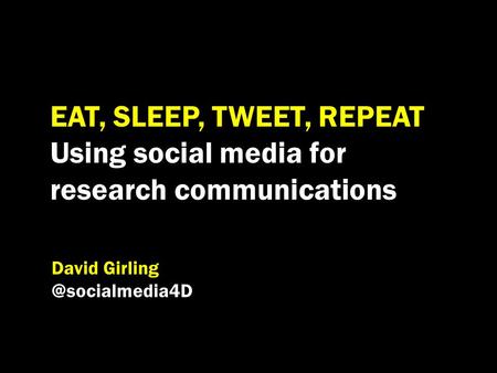 EAT, SLEEP, TWEET, REPEAT Using social media for research communications David
