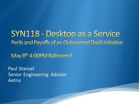Paul Stansel Senior Engineering Advisor Aetna. Tweet about this session with hashtag #SYN118 and #CitrixSynergy.