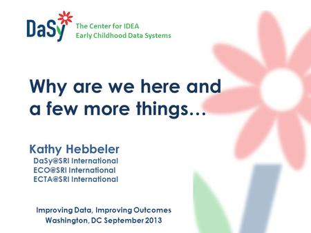 The Center for IDEA Early Childhood Data Systems Why are we here and a few more things… Kathy Hebbeler International International