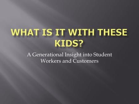 A Generational Insight into Student Workers and Customers.