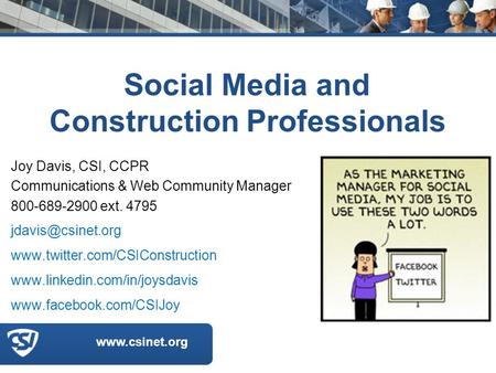 Social Media and Construction Professionals Joy Davis, CSI, CCPR Communications & Web Community Manager 800-689-2900 ext. 4795