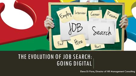 THE EVOLUTION OF JOB SEARCH: GOING DIGITAL Elena Di Fiore, Director of HR Management Consulting.
