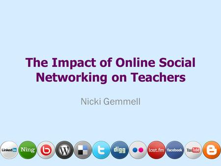 The Impact of Online Social Networking on Teachers Nicki Gemmell.