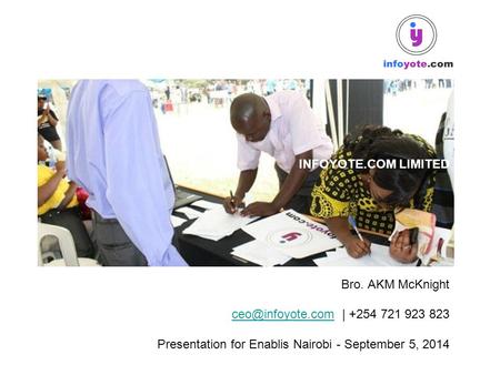 INFOYOTE.COM LIMITED Bro. AKM McKnight | +254 721 923 823 Presentation for Enablis Nairobi - September 5, 2014.