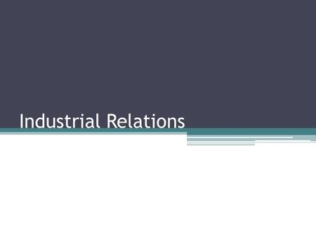 Industrial Relations. ‘Industrial Relations’ denotes relationships between management and workers in the industry. “The Industrial Relation includes individual.