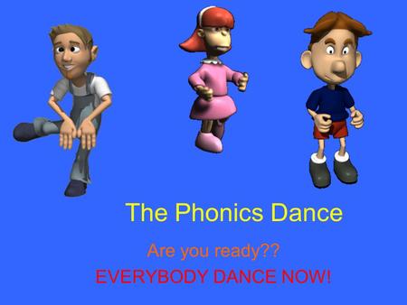 The Phonics Dance Are you ready?? EVERYBODY DANCE NOW!