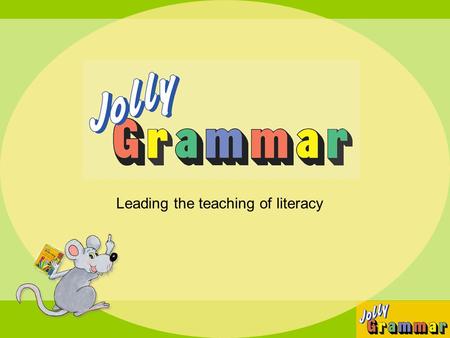 Leading the teaching of literacy. 3 years of literacy teaching 1 st Year2 nd Year3 rd Year Jolly Phonics Jolly Grammar Jolly Readers.