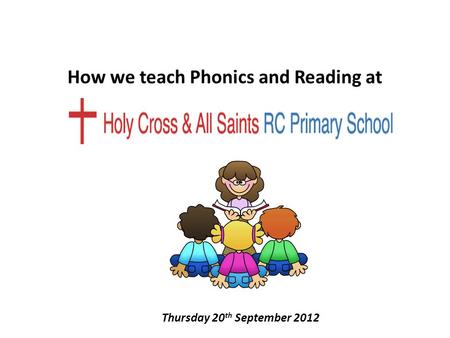How we teach Phonics and Reading at Thursday 20 th September 2012.
