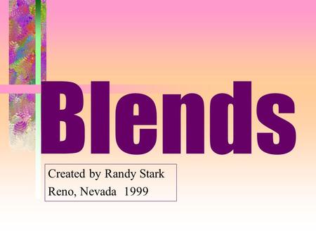 Blends Created by Randy Stark Reno, Nevada 1999. By blends By families.