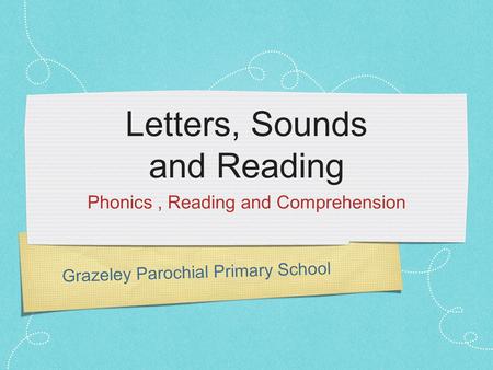 Grazeley Parochial Primary School Letters, Sounds and Reading Phonics, Reading and Comprehension.