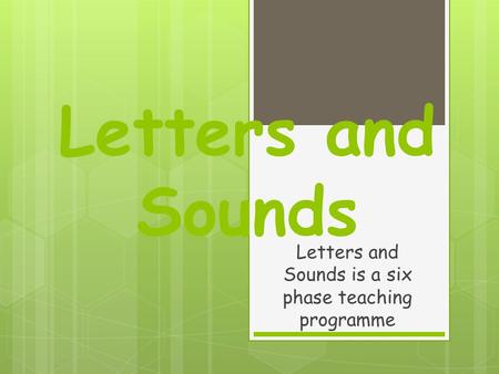 Letters and Sounds Letters and Sounds is a six phase teaching programme.
