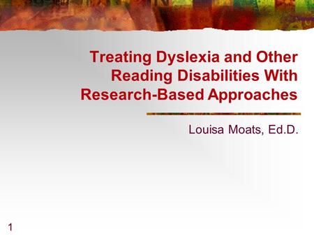 Treating Dyslexia and Other Reading Disabilities With Research-Based Approaches Louisa Moats, Ed.D.