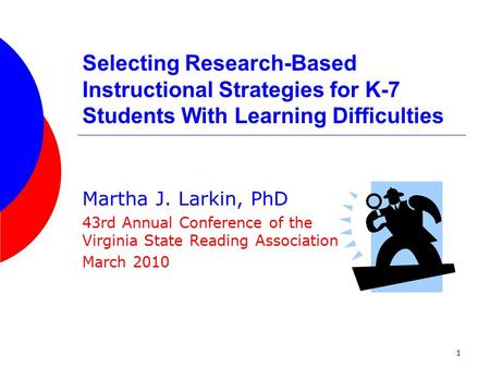 Selecting Research-Based Instructional Strategies for K-7 Students With Learning Difficulties Martha J. Larkin, PhD 43rd Annual Conference of the Virginia.