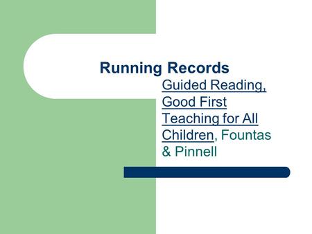 Running Records Guided Reading, Good First Teaching for All Children, Fountas & Pinnell.