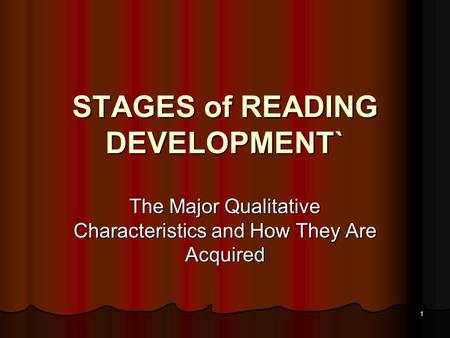 1 STAGES of READING DEVELOPMENT` The Major Qualitative Characteristics and How They Are Acquired.