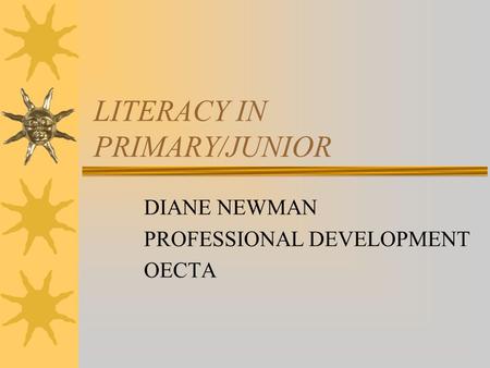 LITERACY IN PRIMARY/JUNIOR DIANE NEWMAN PROFESSIONAL DEVELOPMENT OECTA.
