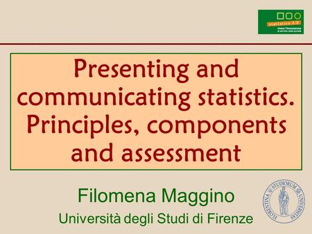 Presenting and communicating statistics. Principles, components and assessment Filomena Maggino Università degli Studi di Firenze.