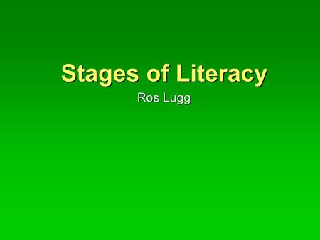Stages of Literacy Ros Lugg. Beginning readers in the USA Looked at predictors of reading success or failure Pre-readers aged 3-5 yrs Looked at variety.