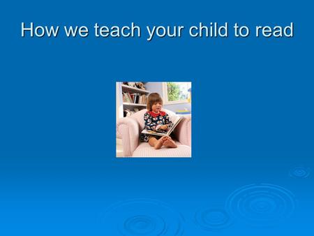 How we teach your child to read. Phonics a  Teaching sounds  Linking sounds to letters  Blending and segmenting sounds  Reading and writing sounds.