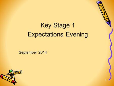 Key Stage 1 Expectations Evening 1 September 2014.