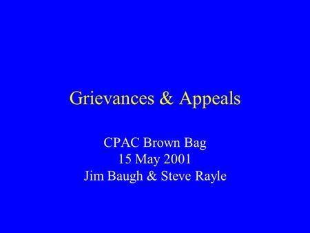 Grievances & Appeals CPAC Brown Bag 15 May 2001 Jim Baugh & Steve Rayle.
