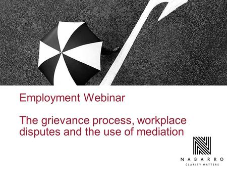 Employment Webinar The grievance process, workplace disputes and the use of mediation.