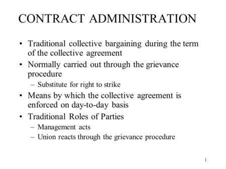 1 CONTRACT ADMINISTRATION Traditional collective bargaining during the term of the collective agreement Normally carried out through the grievance procedure.