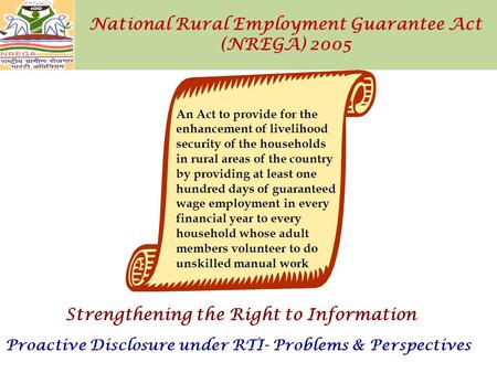 National Rural Employment Guarantee Act (NREGA) 2005 An Act to provide for the enhancement of livelihood security of the households in rural areas of the.