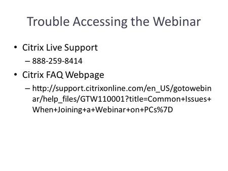 Trouble Accessing the Webinar Citrix Live Support – 888-259-8414 Citrix FAQ Webpage –  ar/help_files/GTW110001?title=Common+Issues+