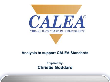 Analysis to support CALEA Standards Prepared by: Christie Goddard.