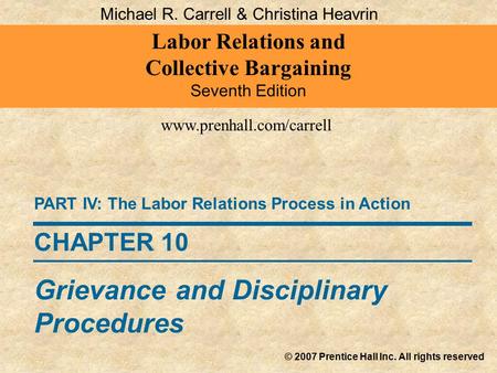 Labor Relations and Collective Bargaining Seventh Edition © 2007 Prentice Hall Inc. All rights reserved www.prenhall.com/carrell CHAPTER 10 Grievance and.