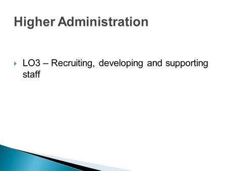  LO3 – Recruiting, developing and supporting staff.