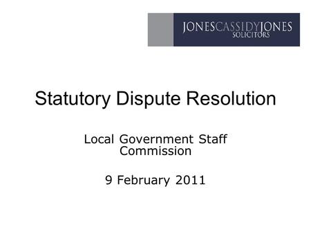 Statutory Dispute Resolution Local Government Staff Commission 9 February 2011.