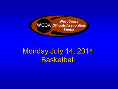 Monday July 14, 2014 Basketball West Coast Officials Association Tampa WCOA West Coast Officials Association Tampa.