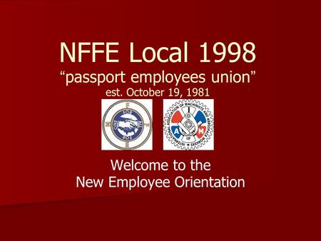 NFFE Local 1998 “ passport employees union ” est. October 19, 1981 Welcome to the New Employee Orientation.