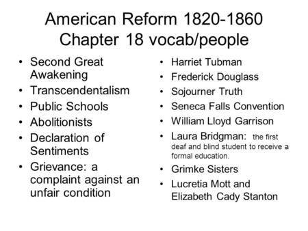 American Reform 1820-1860 Chapter 18 vocab/people Second Great Awakening Transcendentalism Public Schools Abolitionists Declaration of Sentiments Grievance: