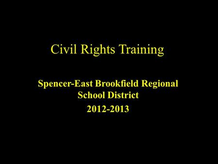 Civil Rights Training Spencer-East Brookfield Regional School District 2012-2013.